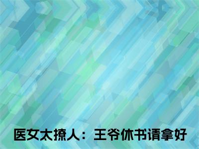 柳如烟全文免费阅读（医女太撩人：王爷休书请拿好免费阅读无弹窗）柳如烟最新章节列表_笔趣阁