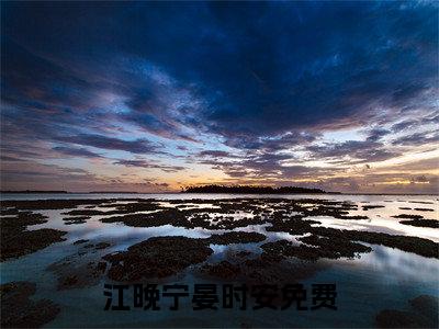 江晚宁晏时安人气小说在线阅读-正版小说《江晚宁晏时安》江晚宁晏时安全文阅读