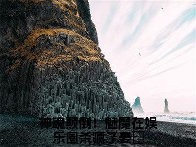 神魂颠倒！魅魔在娱乐圈杀疯了姜嫙小说大结局精彩推荐，神魂颠倒！魅魔在娱乐圈杀疯了姜嫙全文完整版在线阅读