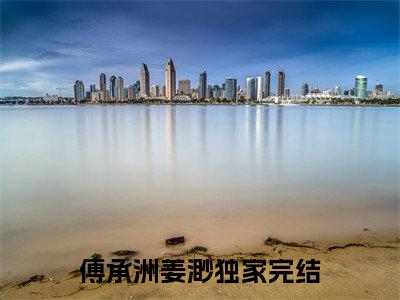 傅承洲姜渺（傅承洲姜渺）全文免费阅读无弹窗大结局_傅承洲姜渺最新章节列表_笔趣阁（傅承洲姜渺）