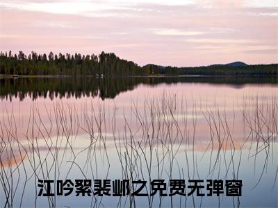江吟絮裴邺之小说在哪里可以看江吟絮裴邺之在线阅读
