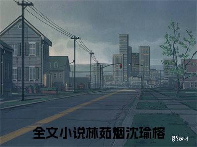 林茹烟沈瑜榕首发小说 林茹烟沈瑜榕在线阅读