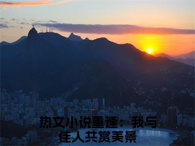 梁书媞程清玙（重逢：我与佳人共赏美景）热门免费小说-重逢：我与佳人共赏美景（梁书媞程清玙）精彩小说全文赏析