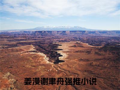 玫瑰太妖艳，顶级金主放肆吻（姜漫谢聿舟）最新热门小说榜单推荐-玫瑰太妖艳，顶级金主放肆吻最新章节免费阅读