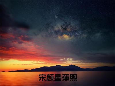 宋颜星薄煦小说免费大结局全集免费阅读 宋颜星薄煦章节目录