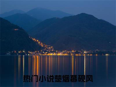 楚烟慕砚风笔趣阁免费小说_楚烟慕砚风笔趣阁全文阅读