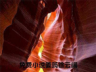 姜筠徐云阔（姜筠徐云阔）小说全文免费阅读无弹窗大结局_（姜筠徐云阔）姜筠徐云阔小说全文免费阅读最新章节列表笔趣阁（姜筠徐云阔）