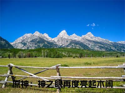 原神：神之眼再度亮起木闲(原神：神之眼再度亮起木闲小说)最新在线阅读_原神：神之眼再度亮起木闲小说免费阅读