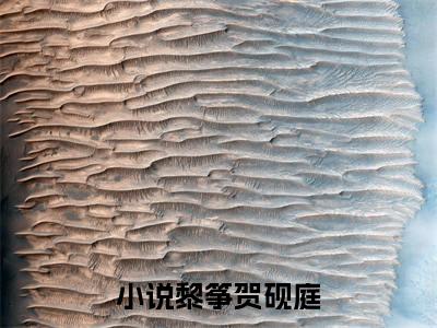 黎筝贺砚庭全文免费阅读_（黎筝贺砚庭免费阅读无弹窗）黎筝贺砚庭最新章节在线阅读