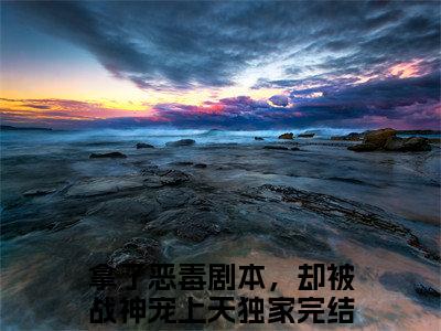 王潇潇楚星辰（拿了恶毒剧本，却被战神宠上天）全文免费阅读无弹窗-拿了恶毒剧本，却被战神宠上天小说完整版在线阅读