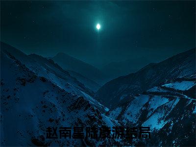 赵南星陆凌游免费阅读无弹窗 赵南星陆凌游最新章节