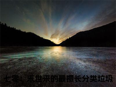 七零：末世来的最擅长分类垃圾小说大结局免费阅读-贺兰栀景温毓抖音新上热文分享七零：末世来的最擅长分类垃圾