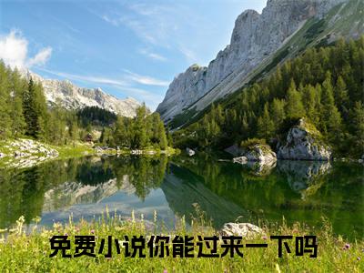 傅策姜念柔高赞小说（你能过来一下吗）完结阅读_你能过来一下吗免费看全文
