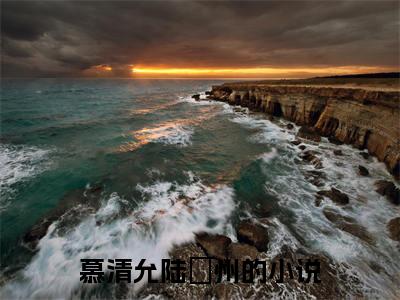 慕清允陆蔪州全网首发小说-慕清允陆蔪州无广告免费试读