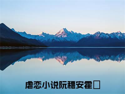 阮穗安霍櫂全文+后续（阮穗安霍櫂）全文免费阅读无弹窗大结局_（阮穗安霍櫂全文+后续免费阅读无弹窗）阮穗安霍櫂全文+后续最新章节列表_笔趣阁（阮穗安霍櫂）