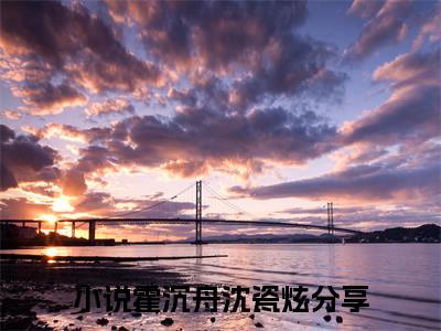 霍沉舟沈瓷炫全集免费阅读无弹窗_霍沉舟沈瓷炫完结小说榜单阅读（霍沉舟沈瓷炫小说）