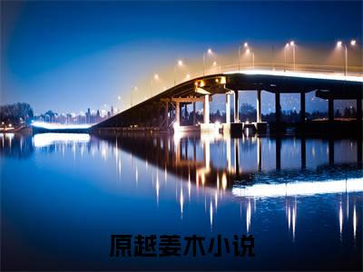 原越姜木后续+番外（原越姜木）全文免费阅读无弹窗大结局_原越姜木后续+番外免费阅读_笔趣阁（原越姜木后续+番外）