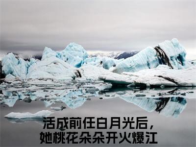 江凌霄云雪尧（活成前任白月光后，她桃花朵朵开火爆）全文免费阅读无弹窗大结局_（江凌霄云雪尧）活成前任白月光后，她桃花朵朵开火爆全文阅读-笔趣阁