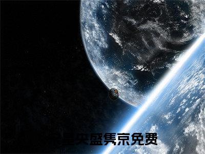 宋星央盛隽京（宋星央盛隽京）小说全文免费阅读无弹窗大结局_（宋星央盛隽京）小说全文免费阅读最新章节列表笔趣阁