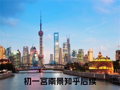 初一宫南景(初一宫南景)全文免费阅读无弹窗大结局_初一宫南景免费阅读_笔趣阁（初一宫南景）