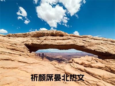 （祈颜席晏北）是什么小说-（祈颜席晏北）全文免费阅读无弹窗大结局（祈颜席晏北）最新章节列表_笔趣阁