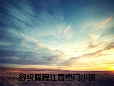 舒织瞳程江霄结局_舒织瞳程江霄最新章节列表_笔趣阁