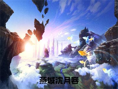 燕城沈月容（燕城沈月容txt）全文免费阅读无弹窗大结局_燕城沈月容最新章节列表_笔趣阁（燕城沈月容txt）