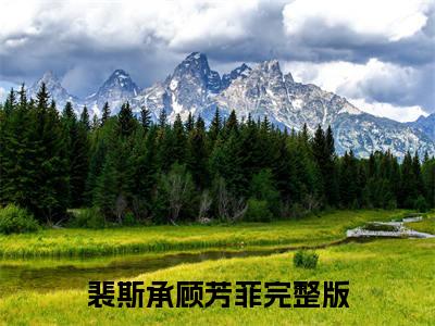 裴斯承顾芳菲小说全文（裴斯承顾芳菲）-裴斯承顾芳菲免费阅读目录