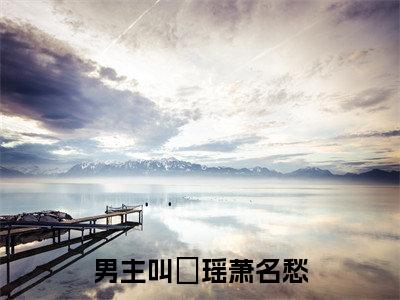 妘瑶萧名愁小说（妘瑶萧名愁）最新章节阅读-最新热点小说妘瑶萧名愁