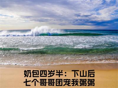 奶包四岁半：下山后七个哥哥团宠我粥粥(奶包四岁半：下山后七个哥哥团宠我粥粥)全文免费阅读大结局_奶包四岁半：下山后七个哥哥团宠我粥粥最新章节列表_笔趣阁（奶包四岁半：下山后七个哥哥团宠我粥粥）