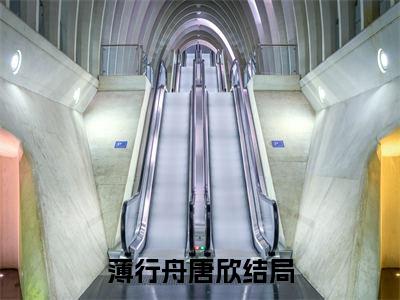 薄行舟唐欣抖音最新热点小说，薄行舟唐欣小说最新章节阅读