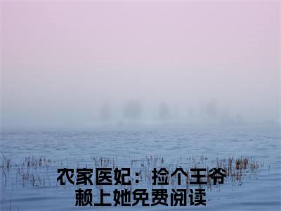 方初一厉轩宸全本小说无弹窗阅读-方初一厉轩宸（农家医妃：捡个王爷赖上她）精彩热门小说