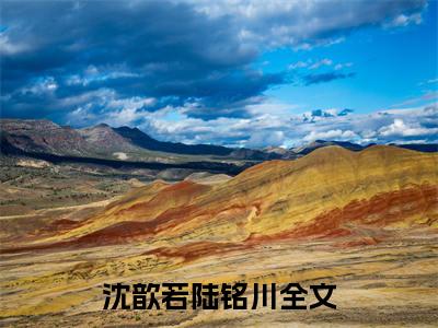 沈歆若陆铭川最新章节全文阅读沈歆若陆铭川天完整版小说