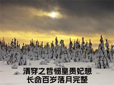 清穿之哲悯皇贵妃想长命百岁落月小说在线阅读全文完整版免费阅读_清穿之哲悯皇贵妃想长命百岁落月小说免费最新章节列表