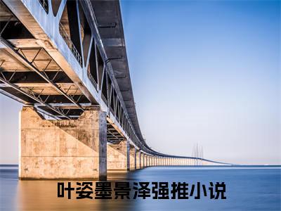 叶姿墨景泽(叶姿墨景泽)是什么小说-美文赏析《叶姿墨景泽》叶姿墨景泽抖音热文分享