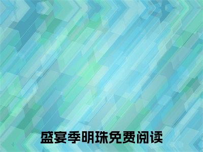 金丝雀死遁后，宴总跪地悔哭了热门的小说盛宴季明珠最新更新金丝雀死遁后，宴总跪地悔哭了-金丝雀死遁后，宴总跪地悔哭了无删减版