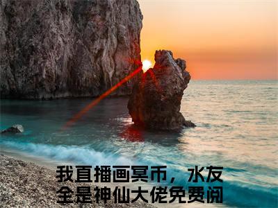 我直播画冥币，水友全是神仙大佬全文（叶雨）全文免费阅读无弹窗大结局_我直播画冥币，水友全是神仙大佬免费最新章节列表_笔趣阁