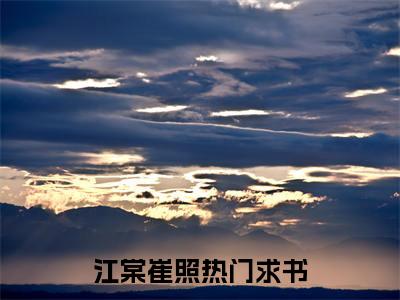 江棠崔照（江棠崔照）全文阅读完整版_江棠崔照小说免费阅读大结局（江棠崔照）