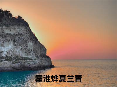 霍淮烨夏兰青小说全文阅读-霍淮烨夏兰青小说全文完整版免费阅读