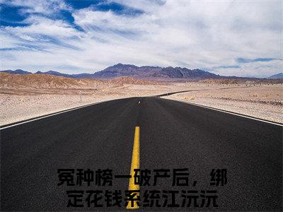 冤种榜一破产后，绑定花钱系统江沅沅小说（冤种榜一破产后，绑定花钱系统江沅沅）全文免费阅读无弹窗大结局_冤种榜一破产后，绑定花钱系统江沅沅最新章节列表_笔趣阁