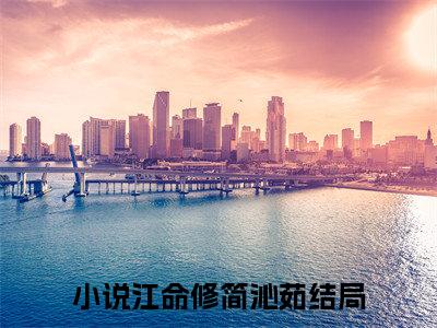 江命修简沁茹小说最后结局(江命修简沁茹)完结版免费阅读
