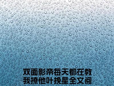 双面影帝每天都在教我撩他叶挽星小说在哪里可以看双面影帝每天都在教我撩他叶挽星在线阅读