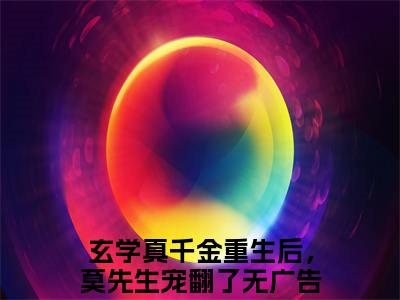 苏南星全文免费在线阅读_（苏南星免费阅读无弹窗）玄学真千金重生后，莫先生宠翻了全文免费完结版阅读（苏南星）