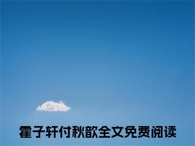 霍子轩付秋歆小说大结局免费阅读-完结版霍子轩付秋歆小说免费阅读