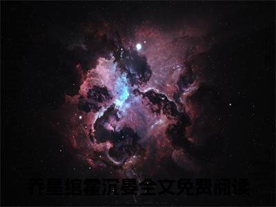 乔星绾霍沉晏小说全文（渣男冒充我白月光，疯批大佬杀疯了）全文免费阅读无弹窗大结局_乔星绾霍沉晏全文免费阅读无弹窗最新章节列表