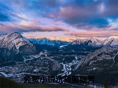 沈知周庭芳（世子的白月光又重生了）小说全文无删减-沈知周庭芳小说免费阅读大结局（免费+全集）