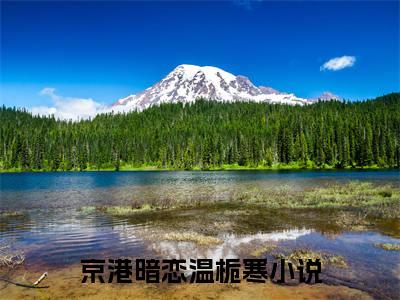 京港暗恋温栀寒（京港暗恋温栀寒）全文在线阅读无弹窗大结局_(京港暗恋温栀寒在线阅读)最新章节列表_笔趣阁（京港暗恋温栀寒）