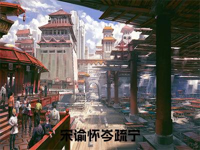（宋谕怀岑疏宁）小说在线阅读-热文宋谕怀岑疏宁小说全文阅读