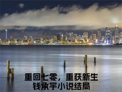 《重回七零，重获新生钱承宇完整小说》重回七零，重获新生钱承宇完结版全章节阅读