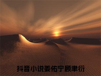（姜佑宁顾聿衍）小说免费阅读-姜佑宁顾聿衍全文无弹窗阅读